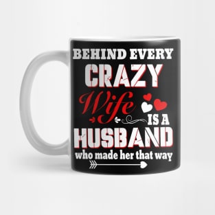 Behind Every Crazy Wife Is A Husband Who Made Her That Way Mug
